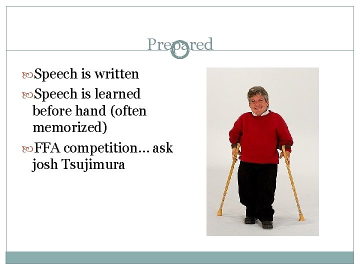 Prepared Speech is written Speech is learned before hand (often memorized) FFA competition… ask