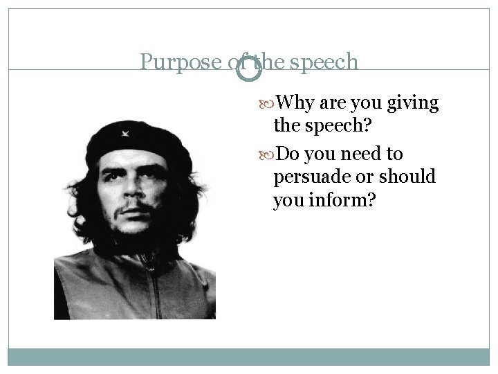 Purpose of the speech Why are you giving the speech? Do you need to