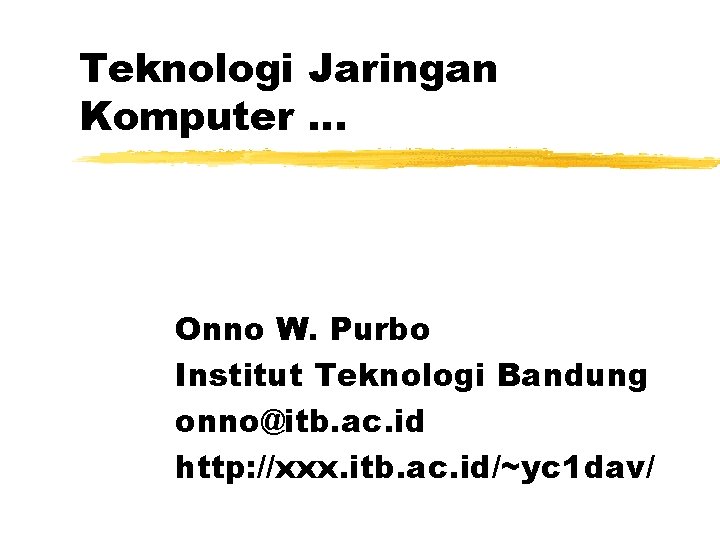 Teknologi Jaringan Komputer. . . Onno W. Purbo Institut Teknologi Bandung onno@itb. ac. id