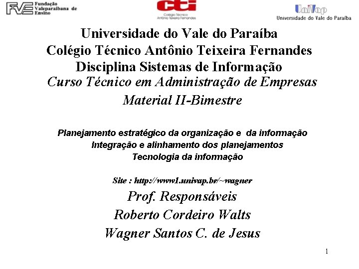 Universidade do Vale do Paraíba Colégio Técnico Antônio Teixeira Fernandes Disciplina Sistemas de Informação