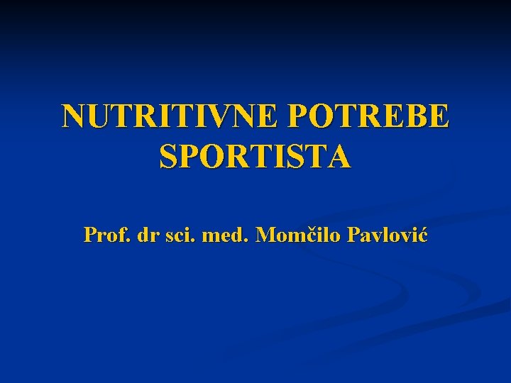 NUTRITIVNE POTREBE SPORTISTA Prof. dr sci. med. Momčilo Pavlović 