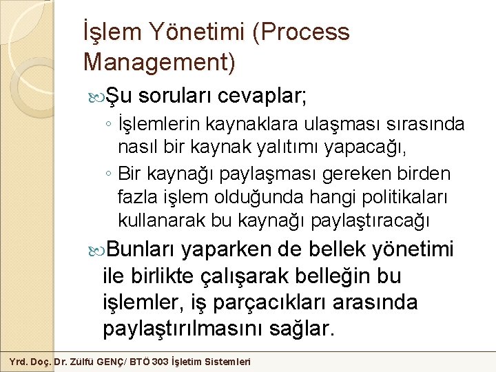 İşlem Yönetimi (Process Management) Şu soruları cevaplar; ◦ İşlemlerin kaynaklara ulaşması sırasında nasıl bir