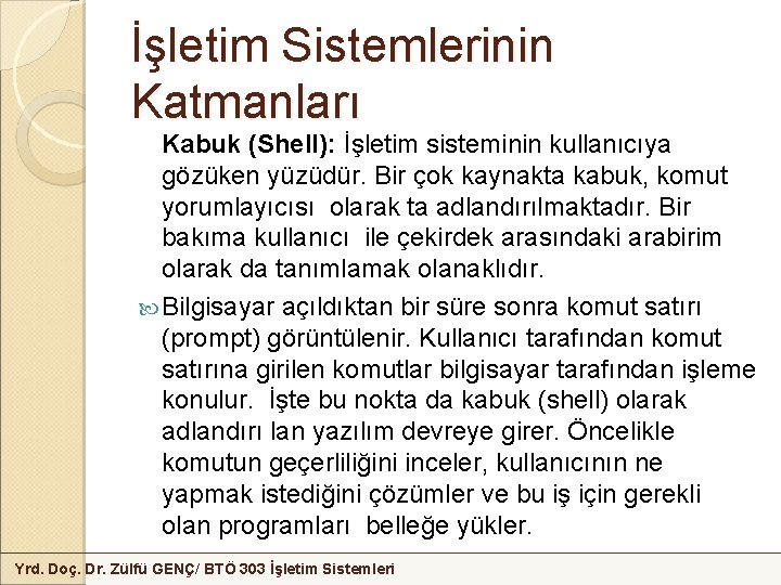 İşletim Sistemlerinin Katmanları Kabuk (Shell): İşletim sisteminin kullanıcıya gözüken yüzüdür. Bir çok kaynakta kabuk,