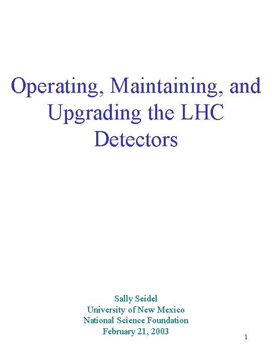 Operating, Maintaining, and Upgrading the LHC Detectors Sally Seidel University of New Mexico National
