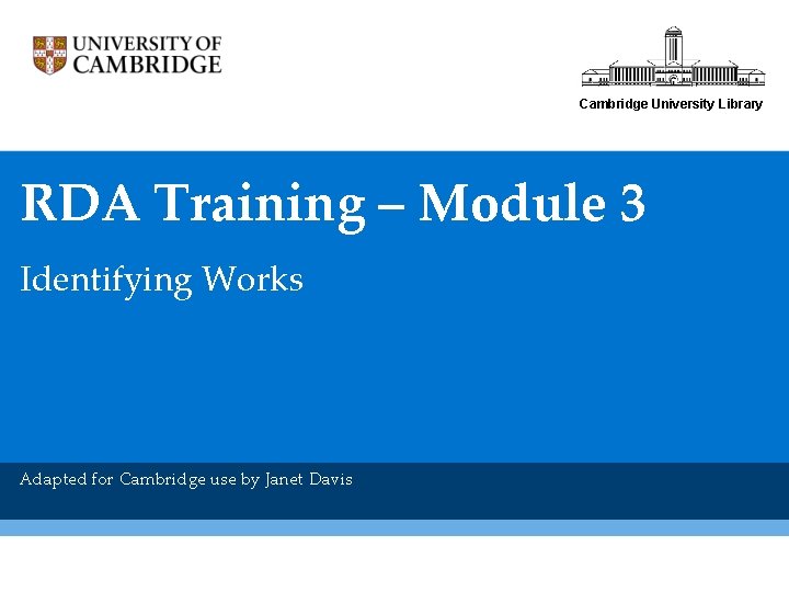 Cambridge University Library RDA Training – Module 3 Identifying Works Adapted for Cambridge use