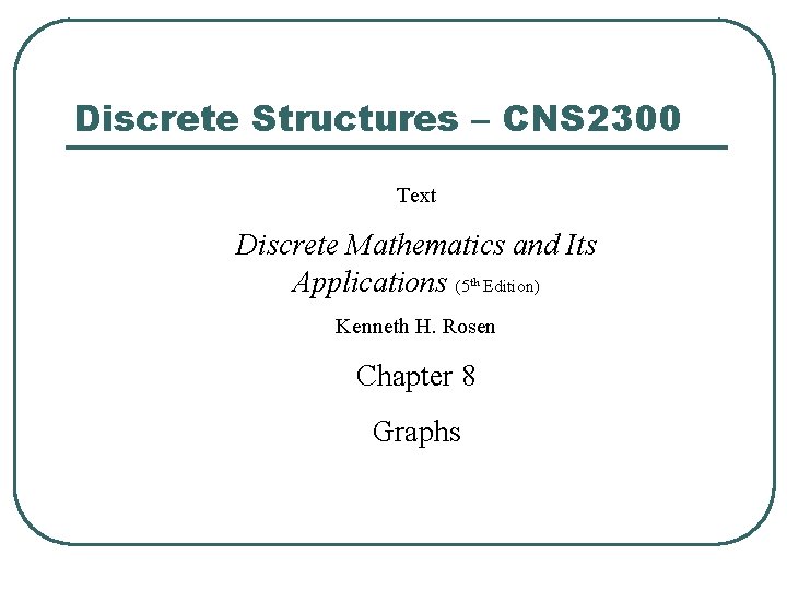 Discrete Structures – CNS 2300 Text Discrete Mathematics and Its Applications (5 Edition) th