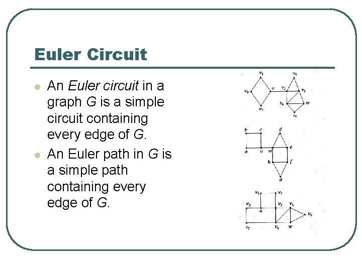 Euler Circuit l l An Euler circuit in a graph G is a simple