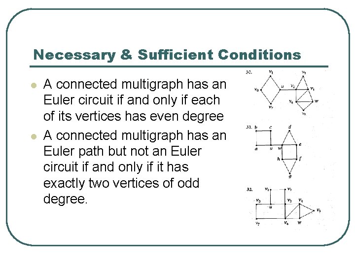 Necessary & Sufficient Conditions l l A connected multigraph has an Euler circuit if