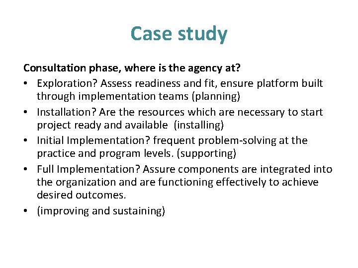 Case study Consultation phase, where is the agency at? • Exploration? Assess readiness and