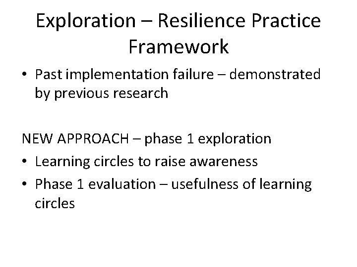 Exploration – Resilience Practice Framework • Past implementation failure – demonstrated by previous research