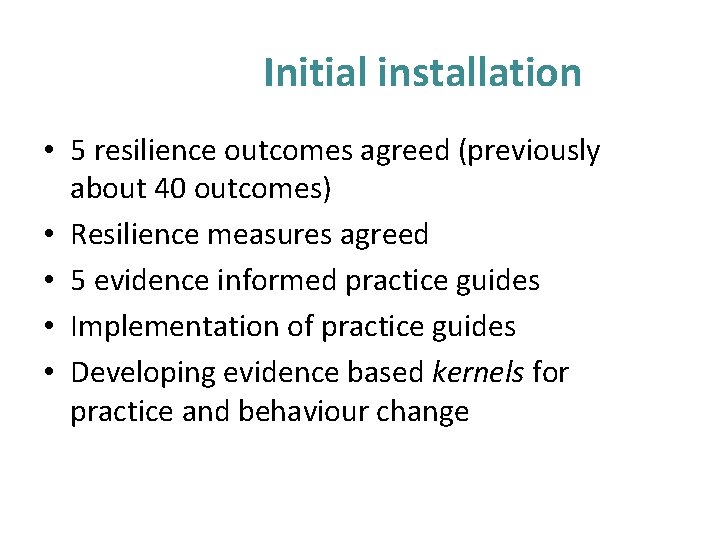 Initial installation • 5 resilience outcomes agreed (previously about 40 outcomes) • Resilience measures