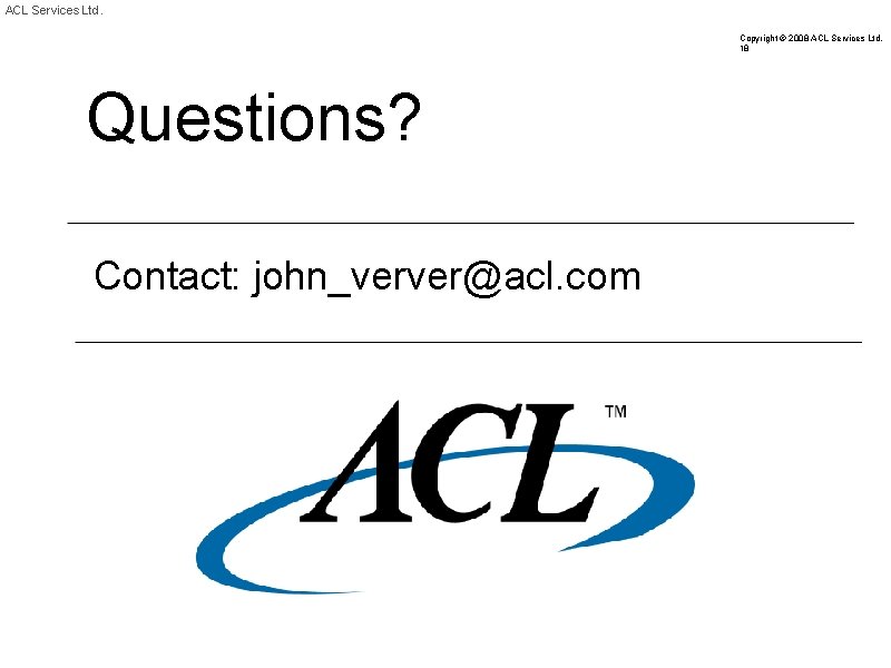 ACL Services Ltd. Copyright © 2008 ACL Services Ltd. 18 Questions? Contact: john_verver@acl. com