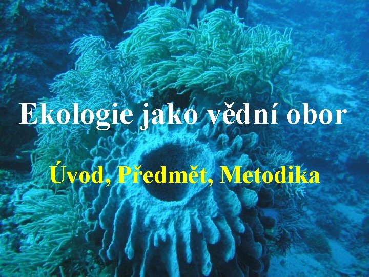 Ekologie jako vědní obor Úvod, Předmět, Metodika 