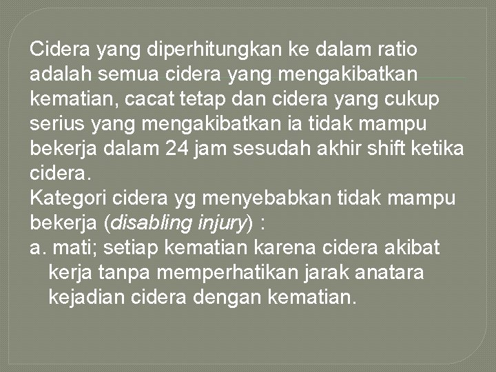 Cidera yang diperhitungkan ke dalam ratio adalah semua cidera yang mengakibatkan kematian, cacat tetap