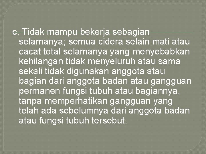 c. Tidak mampu bekerja sebagian selamanya; semua cidera selain mati atau cacat total selamanya