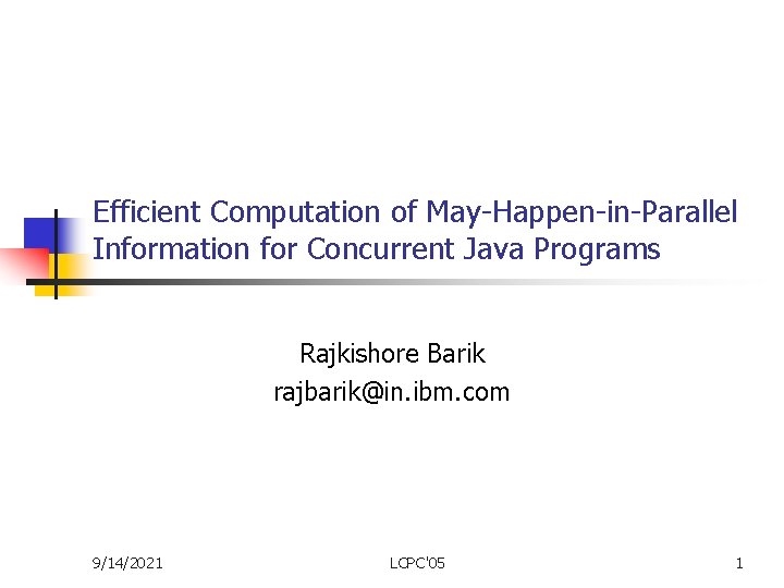 Efficient Computation of May-Happen-in-Parallel Information for Concurrent Java Programs Rajkishore Barik rajbarik@in. ibm. com