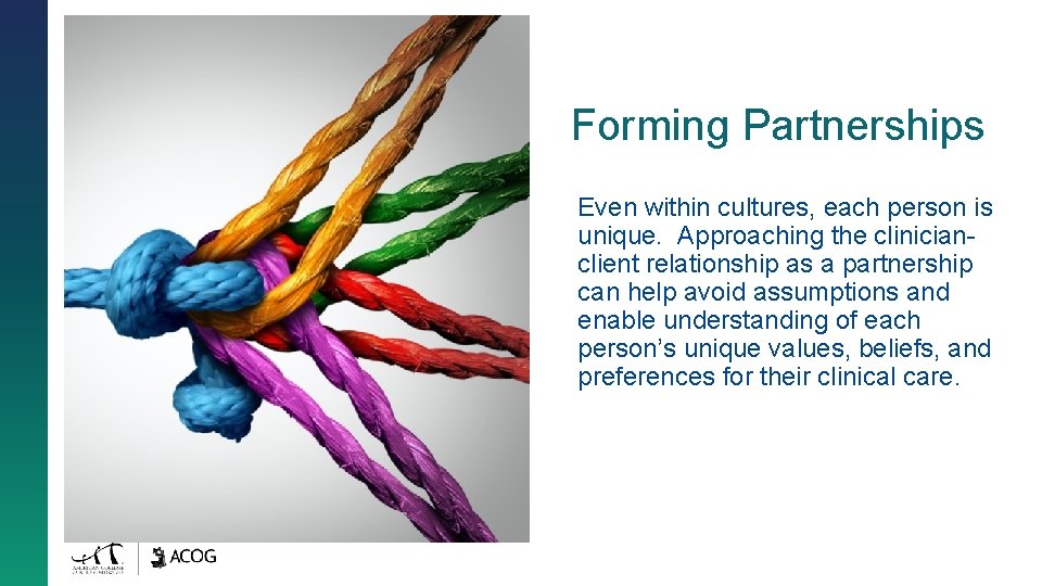 Forming Partnerships Even within cultures, each person is unique. Approaching the clinicianclient relationship as