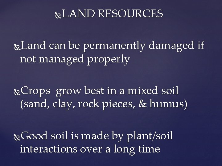 LAND RESOURCES Land can be permanently damaged if not managed properly Crops grow best
