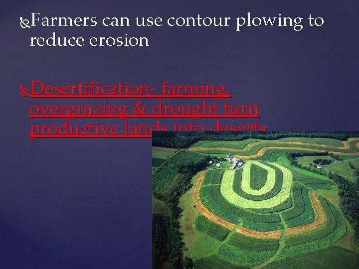 Farmers can use contour plowing to reduce erosion Desertification- farming, overgrazing & drought turn