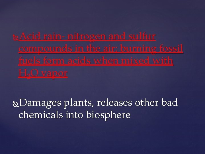 Acid rain- nitrogen and sulfur compounds in the air; burning fossil fuels form acids