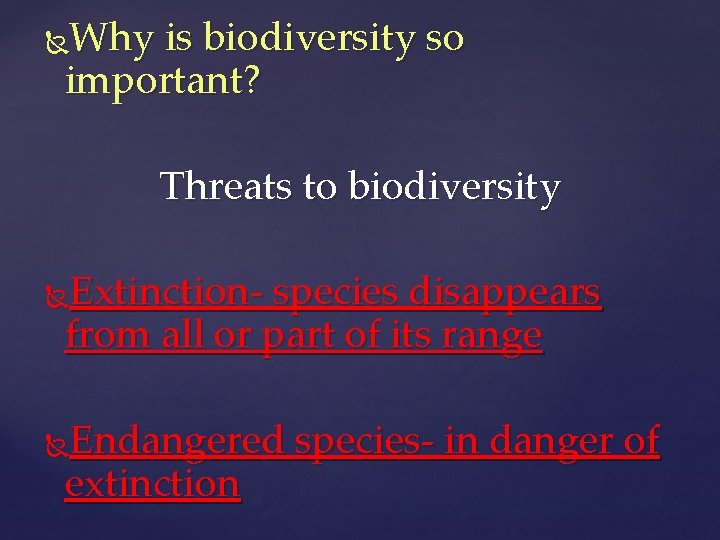 Why is biodiversity so important? Threats to biodiversity Extinction- species disappears from all or