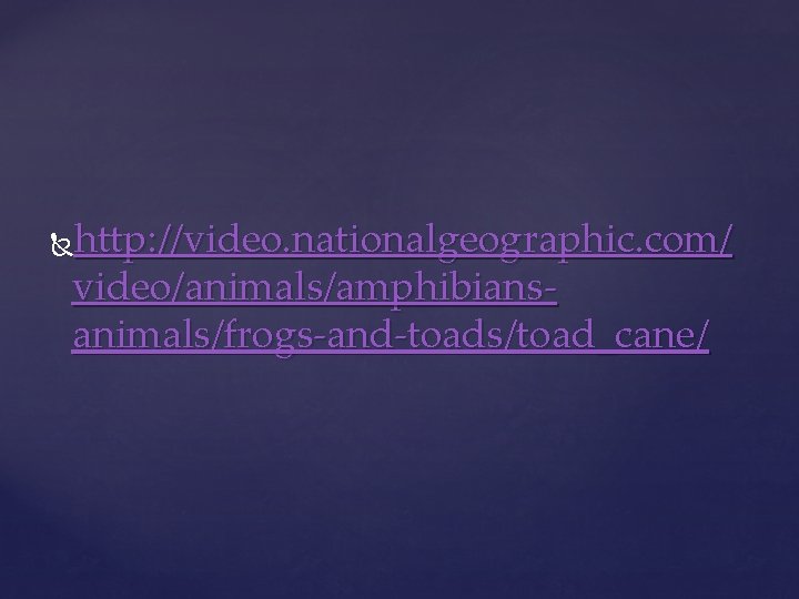 http: //video. nationalgeographic. com/ video/animals/amphibiansanimals/frogs-and-toads/toad_cane/ 