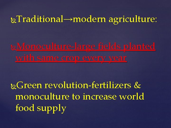 Traditional→modern agriculture: Monoculture-large fields planted with same crop every year Green revolution-fertilizers & monoculture