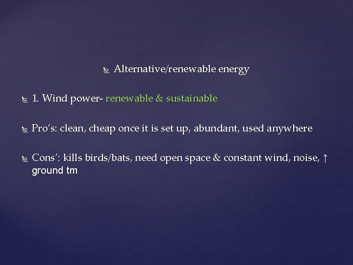  Alternative/renewable energy 1. Wind power- renewable & sustainable Pro’s: clean, cheap once it