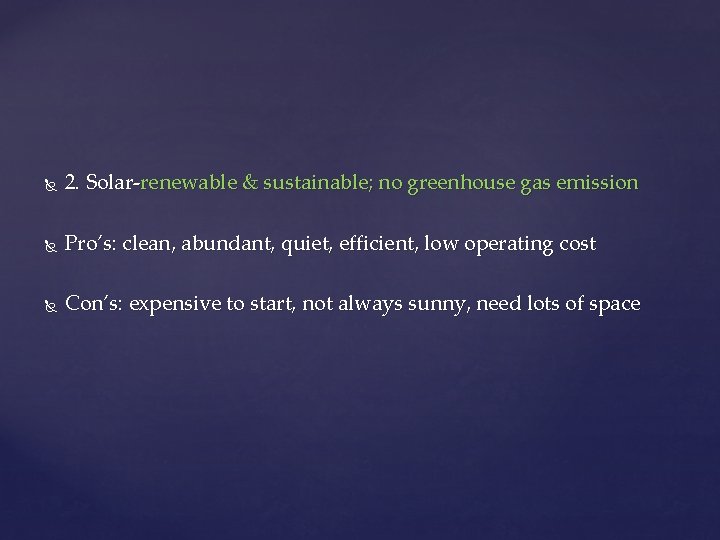  2. Solar-renewable & sustainable; no greenhouse gas emission Pro’s: clean, abundant, quiet, efficient,