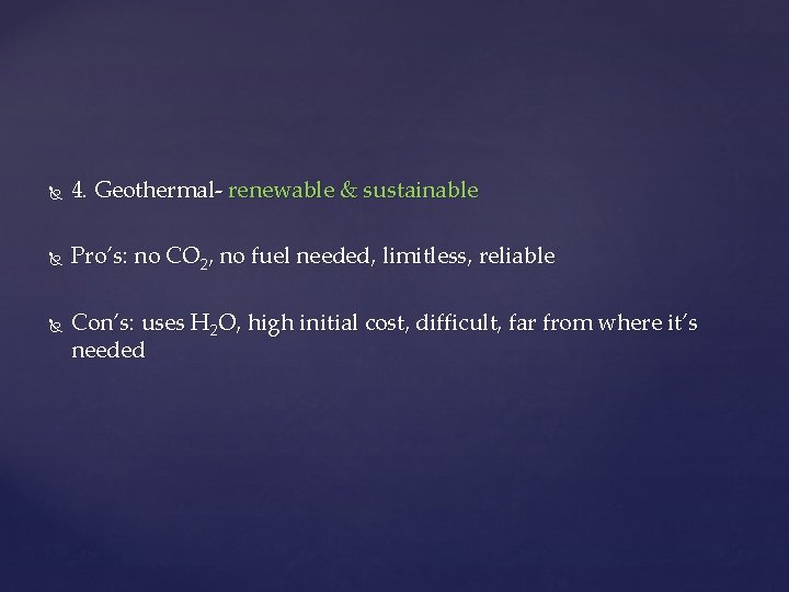  4. Geothermal- renewable & sustainable Pro’s: no CO 2, no fuel needed, limitless,