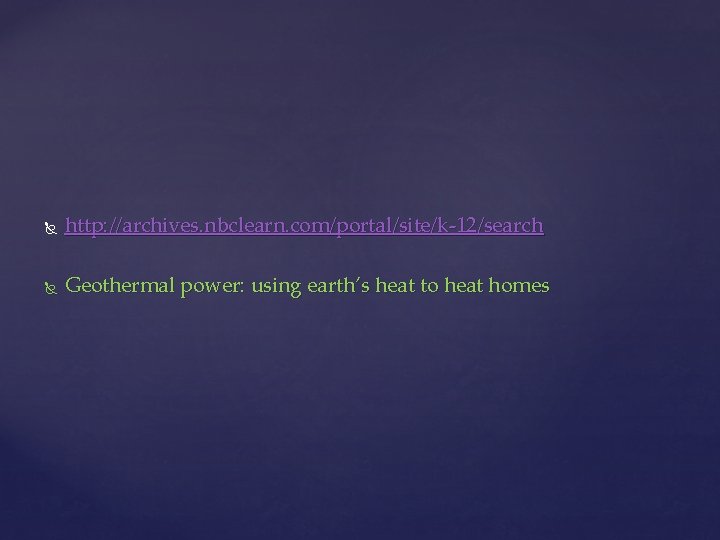  http: //archives. nbclearn. com/portal/site/k-12/search Geothermal power: using earth’s heat to heat homes 