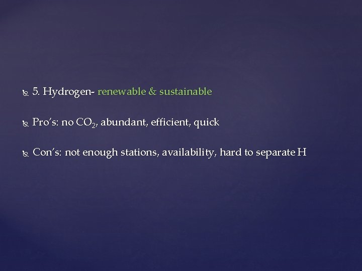  5. Hydrogen- renewable & sustainable Pro’s: no CO 2, abundant, efficient, quick Con’s: