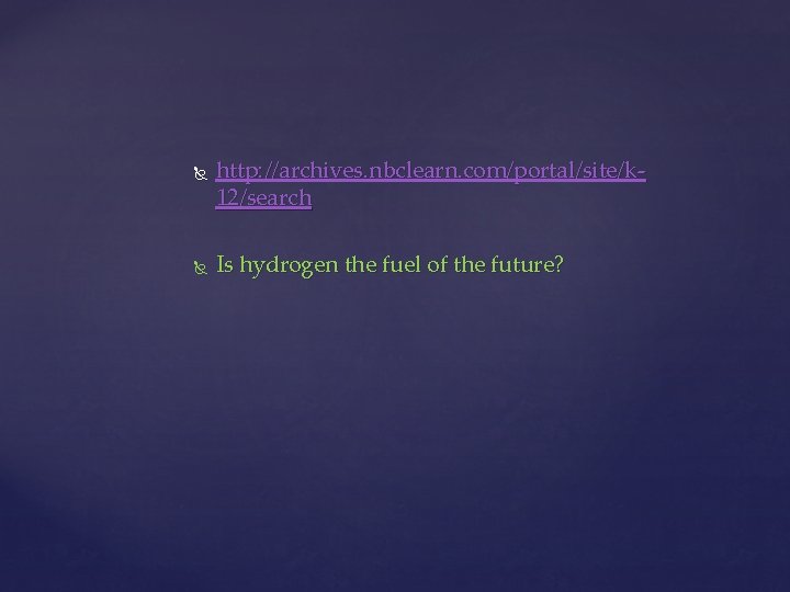  http: //archives. nbclearn. com/portal/site/k 12/search Is hydrogen the fuel of the future? 