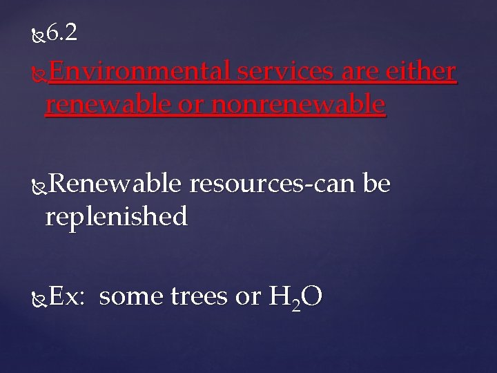 6. 2 Environmental services are either renewable or nonrenewable Renewable resources-can be replenished Ex: