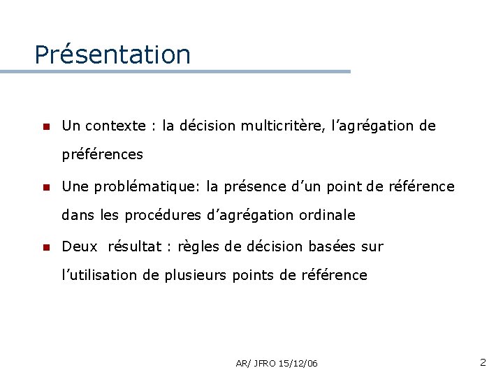 Présentation n Un contexte : la décision multicritère, l’agrégation de préférences n Une problématique: