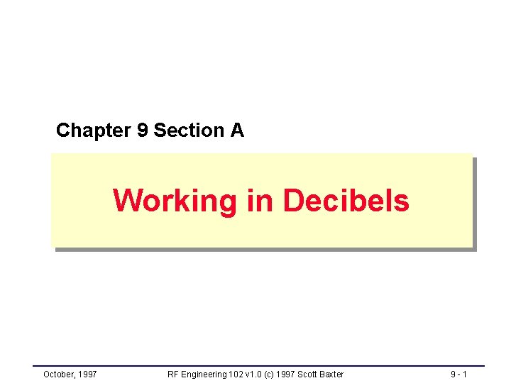 Chapter 9 Section A Working in Decibels October, 1997 RF Engineering 102 v 1.