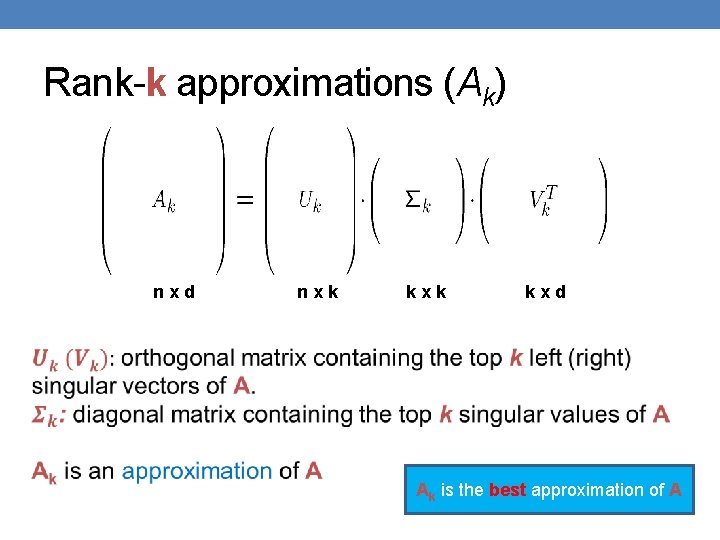 Rank-k approximations (Ak) nxd nxk kxd Ak is the best approximation of A 