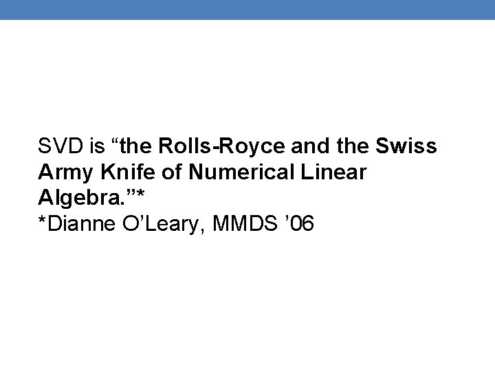 SVD is “the Rolls-Royce and the Swiss Army Knife of Numerical Linear Algebra. ”*