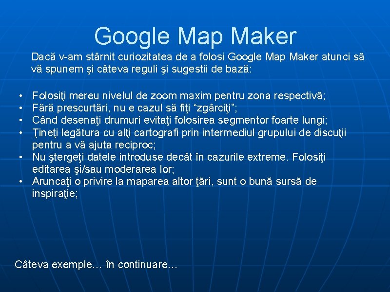 Google Map Maker Dacă v-am stârnit curiozitatea de a folosi Google Map Maker atunci