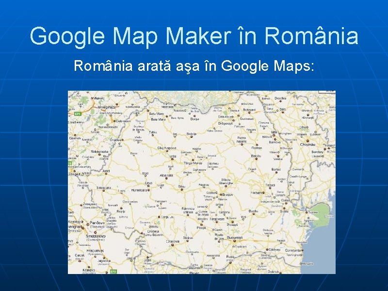 Google Map Maker în România arată aşa în Google Maps: 