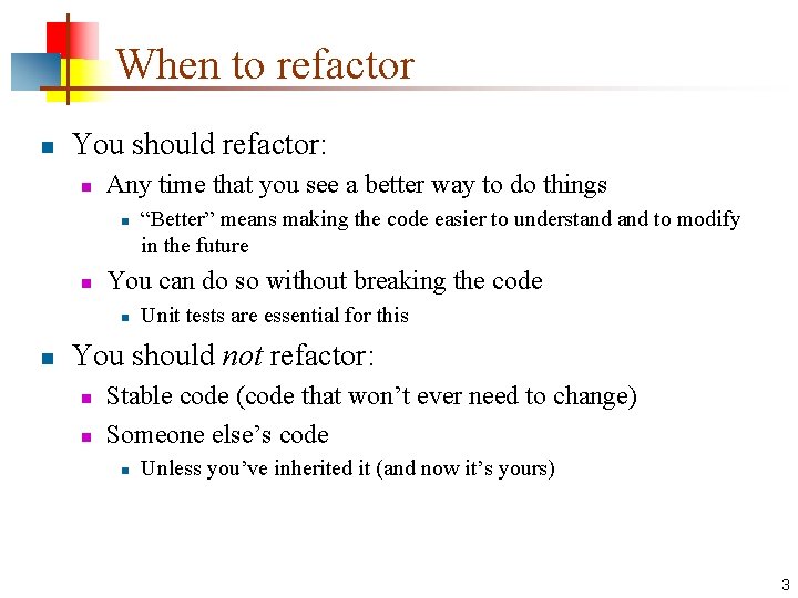 When to refactor n You should refactor: n Any time that you see a