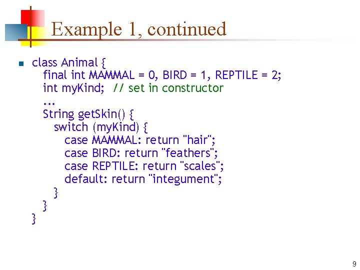 Example 1, continued n class Animal { final int MAMMAL = 0, BIRD =