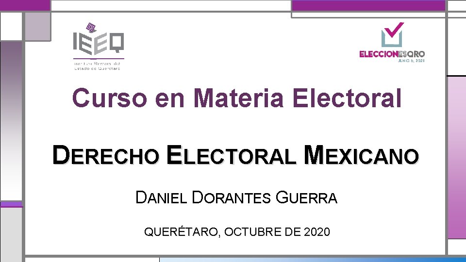 Curso en Materia Electoral DERECHO ELECTORAL MEXICANO DANIEL DORANTES GUERRA QUERÉTARO, OCTUBRE DE 2020
