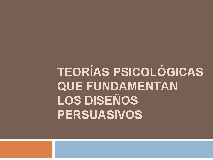 TEORÍAS PSICOLÓGICAS QUE FUNDAMENTAN LOS DISEÑOS PERSUASIVOS 