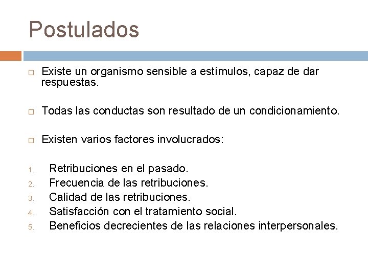 Postulados Existe un organismo sensible a estímulos, capaz de dar respuestas. Todas las conductas