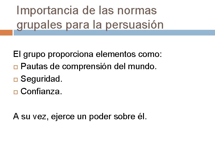 Importancia de las normas grupales para la persuasión El grupo proporciona elementos como: Pautas