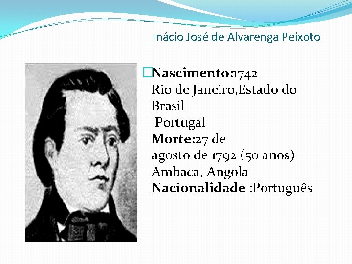 Inácio José de Alvarenga Peixoto �Nascimento: 1742 Rio de Janeiro, Estado do Brasil Portugal