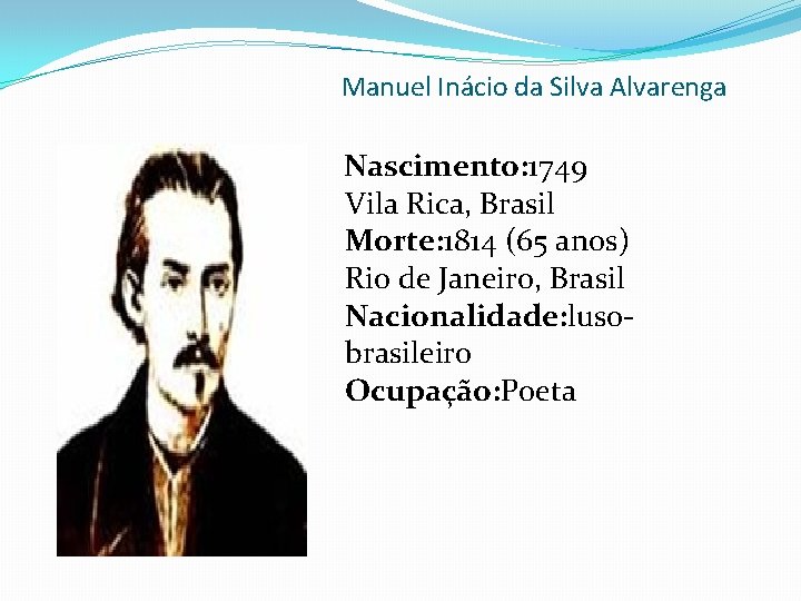 Manuel Inácio da Silva Alvarenga Nascimento: 1749 Vila Rica, Brasil Morte: 1814 (65 anos)