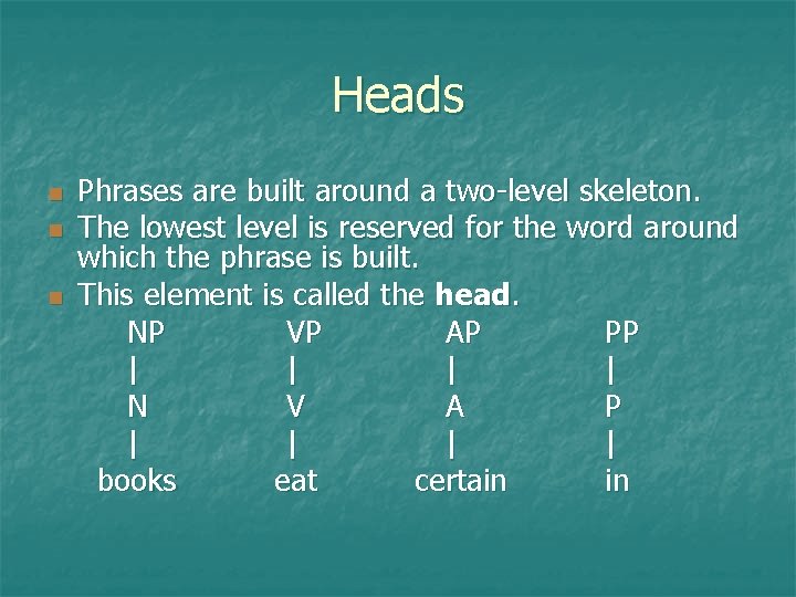 Heads n n n Phrases are built around a two-level skeleton. The lowest level