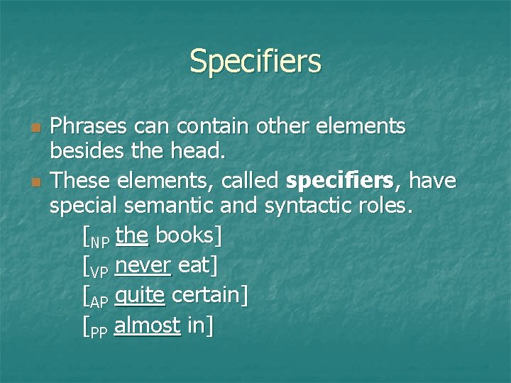 Specifiers n n Phrases can contain other elements besides the head. These elements, called